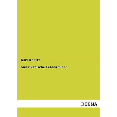 Knortz, K: Amerikanische Lebensbilder, Taschenbuch von Karl Knortz, Dogma Verlag, 978-3-95507-818-8