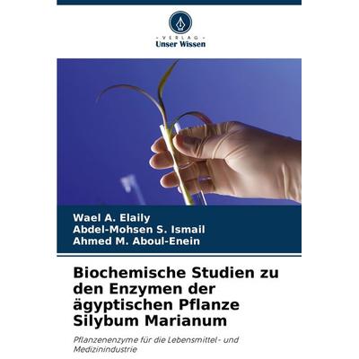 Biochemische Studien zu den Enzymen der ägyptischen Pflanze Silybum Marianum, Taschenbuch von Wael A. Elaily,Abdel-Mohsen S. Ismail,Ahmed M.