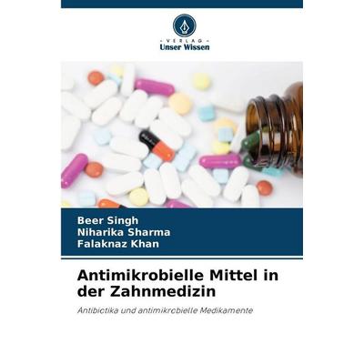 Antimikrobielle Mittel in der Zahnmedizin, Taschenbuch von Beer Singh,Niharika Sharma,Falaknaz Khan, Verlag Unser Wissen, 978-620-9-10548-7