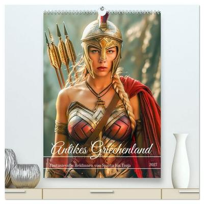 Antikes Griechenland - Fantasievolle Heldinnen von Sparta bis Troja (hochwertiger Premium Wandkalender 2027 DIN A2 hoch), Kunstdruck in Hochglanz