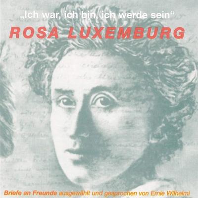 Ich war, ich bin, ich werde sein - Rosa Luxemburg, Audio, 4056198074961