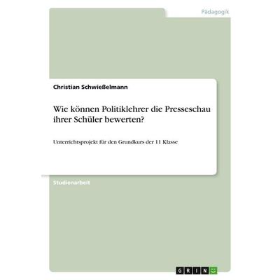 Wie können Politiklehrer die Presseschau ihrer Schüler bewerten?, Taschenbuch von Christian Schwiesselmann, GRIN, 978-3-346-06940-5