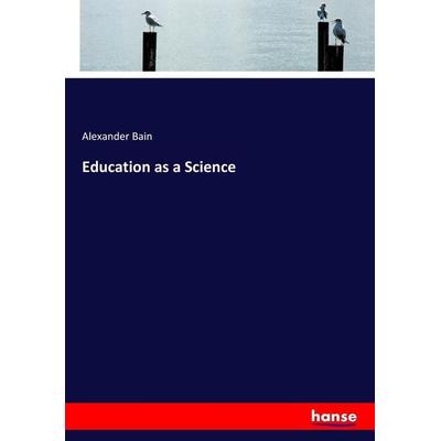 Education as a Science, Taschenbuch von Alexander Bain, Hansebooks, 978-3-337-03567-9