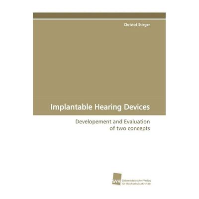 Implantable Hearing Devices, Taschenbuch von Christof Stieger, Südwestdeutscher Verlag für Hochschulschriften, 978-3-8381-0584-0