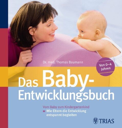 Thomas Baumann - Das Baby-Entwicklungsbuch: Vom Baby zum Kindergartenkind: Wie Eltern die Entwicklung entspannt begleiten - Preis vom 09.10.2026 07:28:09 h