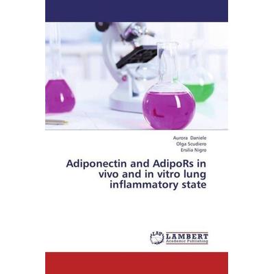 Daniele, A: Adiponectin and AdipoRs in vivo and in vitro lun, Taschenbuch von Ersilia Nigro,Olga Scudiero,Aurora Daniele, LAP LAMBERT Academic