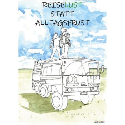 Reiselust statt Alltagsfrust, Taschenbuch von Astrid Ulz, BoD – Books on Demand, 978-3-7504-0299-7