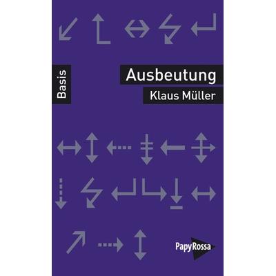 Ausbeutung, Taschenbuch von Klaus Müller, PapyRossa Verlag, 978-3-89438-839-3