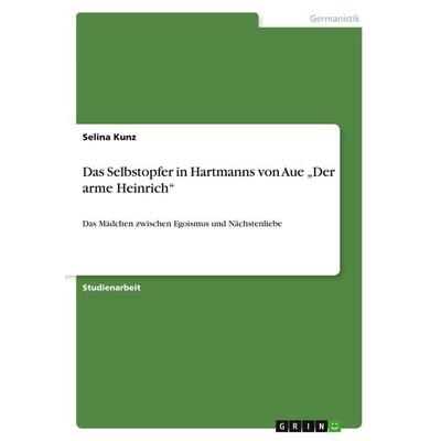 Das Selbstopfer in Hartmanns von Aue 'Der arme Heinrich'; Taschenbuch von Selina Kunz, GRIN, 978-3-640-17423-2