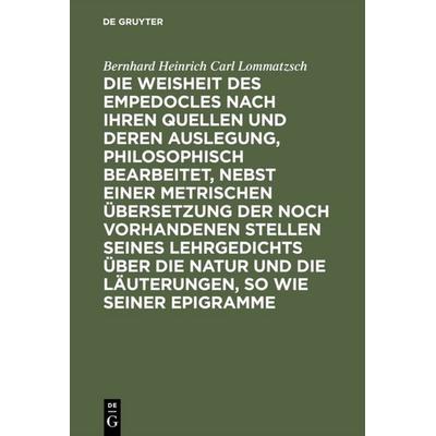 Die Weisheit des Empedocles nach ihren Quellen und deren Auslegung, philosophisch bearbeitet, nebst einer metrischen Übersetzung der noch vorhandenen