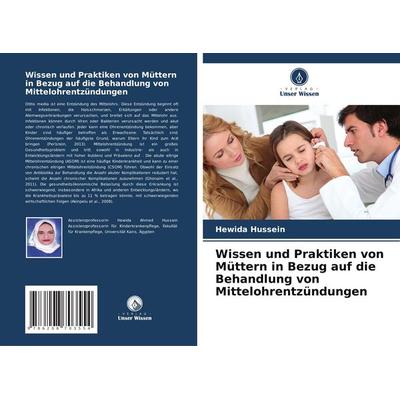 Wissen und Praktiken von Müttern in Bezug auf die Behandlung von Mittelohrentzündungen, Taschenbuch von Hewida Hussein, Verlag Unser Wissen,