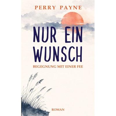 Nur ein Wunsch, Taschenbuch von Perry Payne, Tredition, 978-3-384-91538-2