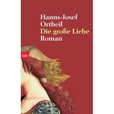 Die große Liebe, Taschenbuch von Hanns-Josef Ortheil, btb