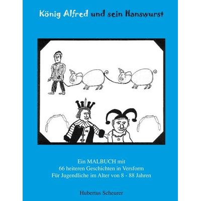 König Alfred und sein Hanswurst, Taschenbuch von Hubertus Scheurer, BoD – Books on Demand, 978-3-8334-8037-9