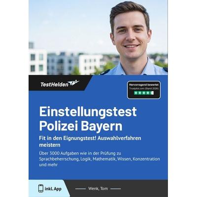 Einstellungstest Polizei Bayern: Fit in den Eignungstest! Auswahlverfahren meistern, Taschenbuch von Tom Wenk, TestHelden, 978-3-9881744-2-0