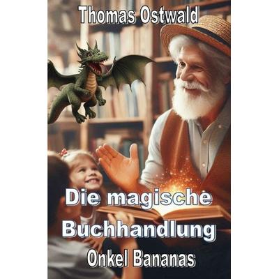Die magische Buchhandlung / Die magische Buchhandlung 1 - Onkel Bananas, Taschenbuch von Thomas Ostwald, Epubli, 978-3-7598-4565-8