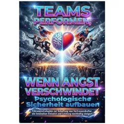 Teams performen, wenn Angst verschwindet: Psychologische Sicherheit aufbauen, Ratgeber von Florian Huber