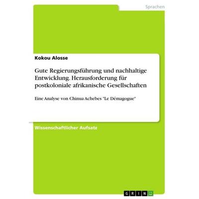 Gute Regierungsführung und nachhaltige Entwicklung. Herausforderung für postkoloniale afrikanische Gesellschaften, Taschenbuch von Kokou Alosse, GRIN,