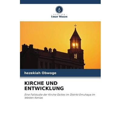 KIRCHE UND ENTWICKLUNG, Taschenbuch von Hezekiah Obwoge, Verlag Unser Wissen, 978-620-3-33581-1