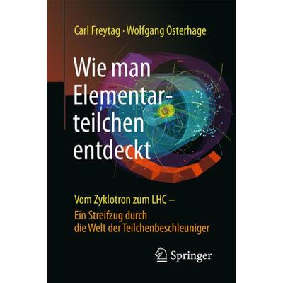 Wie man Elementarteilchen entdeckt, Taschenbuch von Carl Freytag,Wolfgang W. Osterhage, Springer Berlin, 978-3-662-49955-9