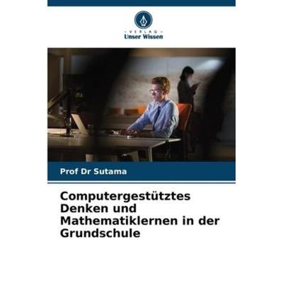 Computergestütztes Denken und Mathematiklernen in der Grundschule, Taschenbuch von Sutama, Verlag Unser Wissen, 978-620-6-58294-6