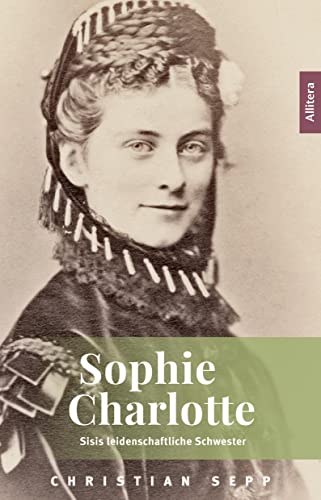 Christian Sepp - Sophie Charlotte: Sisis leidenschaftliche Schwester - Preis vom 30.09.2026 22:30:23 h