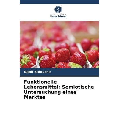 Funktionelle Lebensmittel: Semiotische Untersuchung eines Marktes, Taschenbuch von Nabil Bidouche, Verlag Unser Wissen, 978-620-5-95237-5