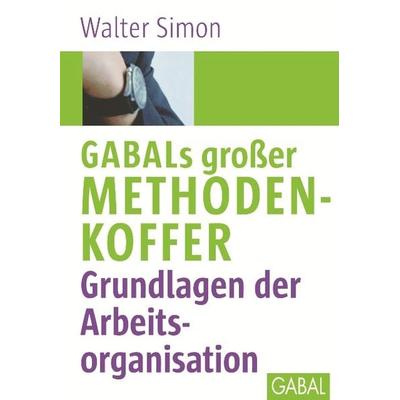 GABALs großer Methodenkoffer. Grundlagen der Arbeitsorganisation, Gebundene Ausgabe von Walter Simon, Gabal, 978-3-89749-454-1