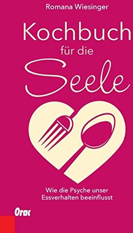 Romana Wiesinger - Kochbuch für die Seele: Wie die Psyche unser Essverhalten beeinflusst - Preis vom 09.10.2026 07:28:09 h