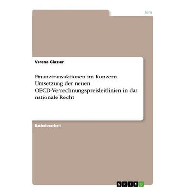 Finanztransaktionen im Konzern. Umsetzung der neuen OECD-Verrechnungspreisleitlinien in das nationale Recht, Taschenbuch von Verena Glasser, GRIN,