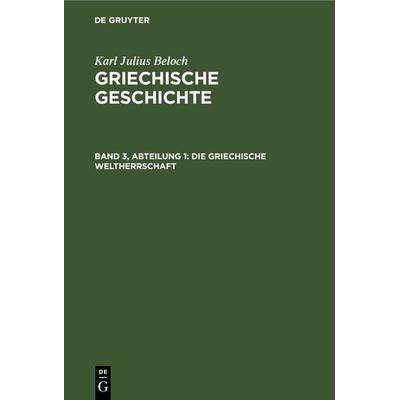 Die Griechische Weltherrschaft, Gebundene Ausgabe von Karl Julius Beloch, De Gruyter, 978-3-11-235825-2