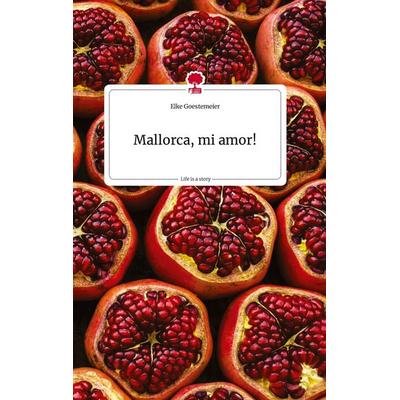 Mallorca, mi amor! Life is a Story - story.one, Gebundene Ausgabe von Elke Goestemeier, Story.one publishing, 978-3-7108-0525-7
