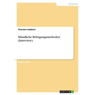 Mündliche Befragungsmethoden (Interview), Taschenbuch von Thorsten Gabbert, GRIN, 978-3-638-79341-4