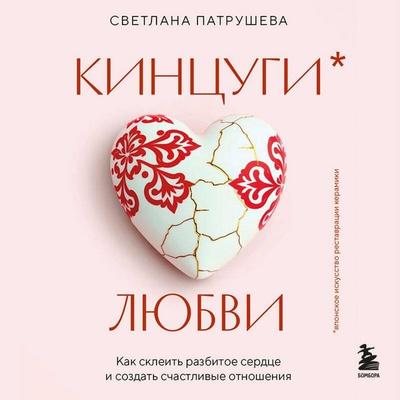 Kintsugi lyubvi. Kak skleit razbitoe serdtse i sozdat schastlivye otnosheniya - Svetlana Patrusheva, Audio, 9785042215629