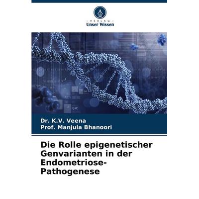 Die Rolle epigenetischer Genvarianten in der Endometriose-Pathogenese, Taschenbuch von K. V. Veena,Manjula Bhanoori, Verlag Unser Wissen,
