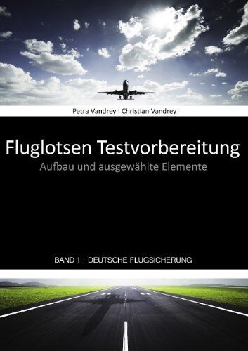 Petra Vandrey - Fluglotsen Testvorbereitung; Band 1 Deutsche Flugsicherung: Aufbau und ausgewählte Elemente - Preis vom 09.10.2026 07:28:09 h