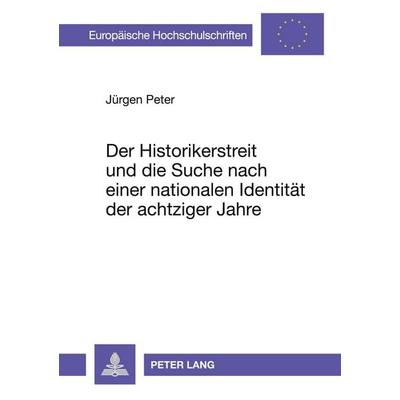 Der Historikerstreit und die Suche nach einer nationalen Identität der achtziger Jahre, Taschenbuch von Jürgen Peter, Peter Lang GmbH, Internationaler