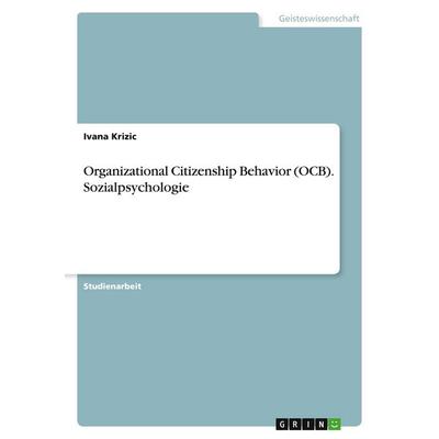 Organizational Citizenship Behavior (OCB). Sozialpsychologie, Taschenbuch von Ivana Krizic, GRIN, 978-3-389-04372-1