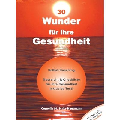 30 Wunder für Ihre Gesundheit, Taschenbuch von Cornelia Scala-Hausmann, Buchschmiede, 978-3-99070-987-0