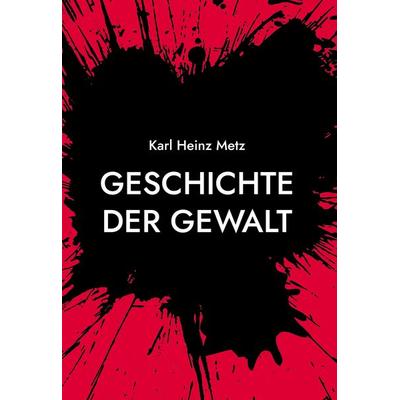 Geschichte der Gewalt, Gebundene Ausgabe von Karl Heinz Metz, Frölich & Kaufmann, 978-3-911527-27-9