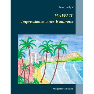 Hawaii Impressionen einer Rundreise, Taschenbuch von Peter Landgraf, BoD – Books on Demand, 978-3-7504-1969-8