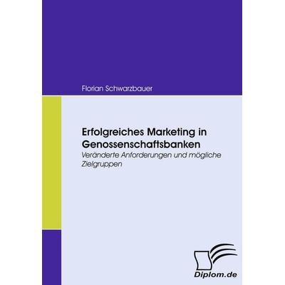 Erfolgreiches Marketing in Genossenschaftsbanken, Taschenbuch von Florian Schwarzbauer, Diplomica Verlag GmbH, 978-3-8366-6625-1