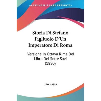 Storia Di Stefano Figliuolo D'Un Imperatore Di Roma, Taschenbuch von Pio Rajna, Kessinger Publishing, LLC, 978-1-120-47237-3