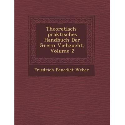 Theoretisch-Praktisches Handbuch Der Gr Ern Viehzucht, Volume 2, von Friedrich Benedict Weber, Saraswati Press, 978-1-249-96281-6