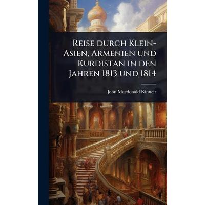 Reise durch Klein-Asien, Armenien und Kurdistan in den Jahren 1813 und 1814, Gebundene Ausgabe von John MacDonald Kinneir, Legare Street Press,