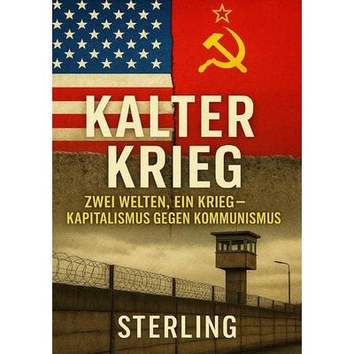 Kalter Krieg I Zwei Welten, ein Krieg – Kapitalismus gegen Kommunismus, Taschenbuch von Viktor Sterling, Epubli, 978-3-565-02641-8