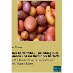 Der Kartoffelbau - Anleitung zum Anbau und zur Kultur der Kartoffel, Sachbücher von A. Busch
