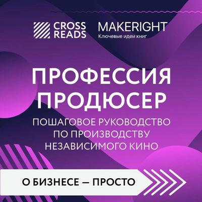 Sammari knigi 'Professiya prodyuser. Poshagovoe rukovodstvo po proizvodstvu nezavisimogo kino' - Kollektiv avtorov, Audio, 9785042084409
