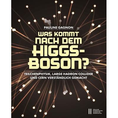 Was kommt nach dem Higgs-Boson?, Taschenbuch von Pauline Gagnon, Verlag der österreichischen Akademie der Wissenschaften, 978-3-7001-8683-0