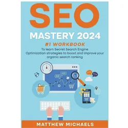 SEO Mastery 2024 #1 Workbook to Learn Secret Search Engine Optimisation Strategies to Boost and, Fachbücher von Matthew Michaels
